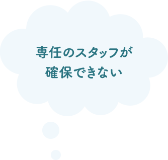 専任のスタッフが確保できない